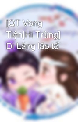 [QT Vong Tiện|Hi Trừng] Di Lăng lão tổ