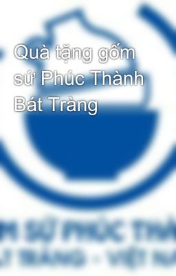 Quà tặng gốm sứ Phúc Thành Bát Tràng