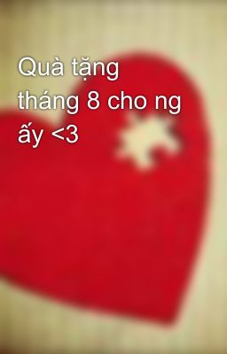 Quà tặng tháng 8 cho ng ấy <3