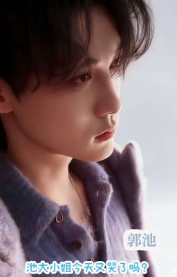 [QUÁCH TRÌ] Sao hôm nay Trì đại tiểu thư lại khóc nữa rồi?