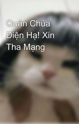 Quận Chúa Điện Hạ! Xin Tha Mạng