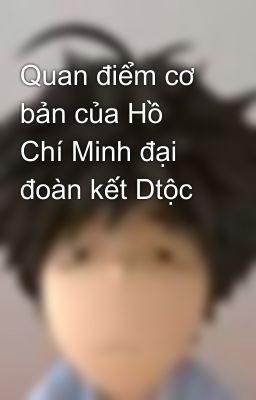 Quan điểm cơ bản của Hồ Chí Minh đại đoàn kết Dtộc