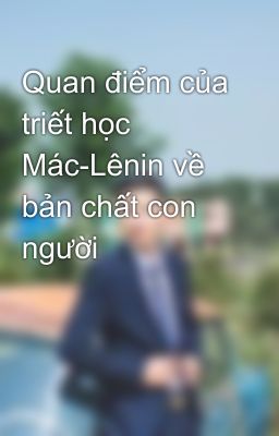 Quan điểm của triết học Mác-Lênin về bản chất con người