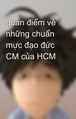 quan điểm về những chuẩn mực đạo đức CM của HCM