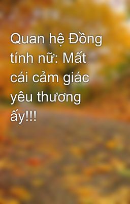 Quan hệ Đồng tính nữ: Mất cái cảm giác yêu thương ấy!!!