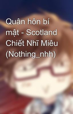 Quân hôn bí mật - Scotland Chiết Nhĩ Miêu (Nothing_nhh)