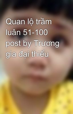 Quan lộ trầm luân 51-100 post by Trương gia đại thiếu