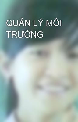 QUẢN LÝ MÔI TRƯỜNG