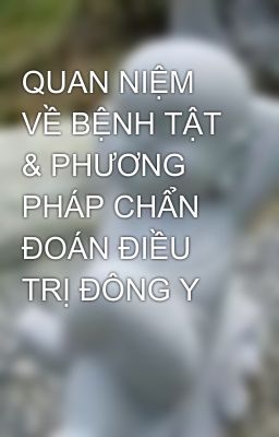 QUAN NIỆM VỀ BỆNH TẬT & PHƯƠNG PHÁP CHẨN ÐOÁN ÐIỀU TRỊ ÐÔNG Y