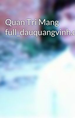 Quan Tri Mang full_dauquangvinh.qcat@gmail.com