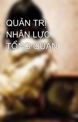 QUẢN TRỊ NHÂN LỰC TỔNG QUAN