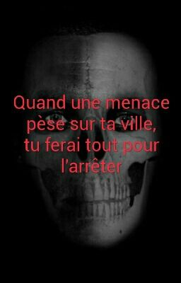 Quand une menace pèse sur ta ville, tu ferai tout pour l'arrêter