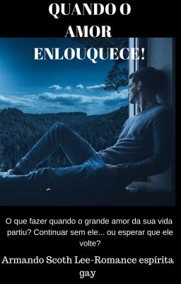 QUANDO O AMOR ENLOUQUECE!-Armando Scoth Lee-romance espírita gay