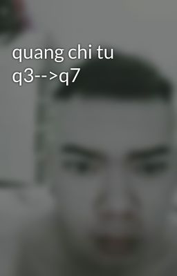 quang chi tu q3-->q7