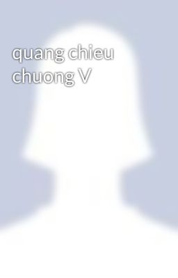 quang chieu chuong V