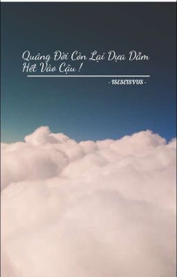 Quảng Đời Còn Lại Xin Dựa Dẫm Hết Vào Cậu !