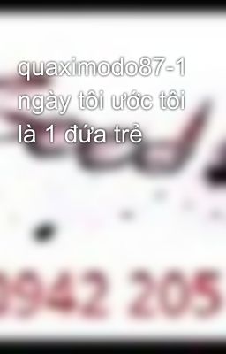 quaximodo87-1 ngày tôi ước tôi là 1 đứa trẻ