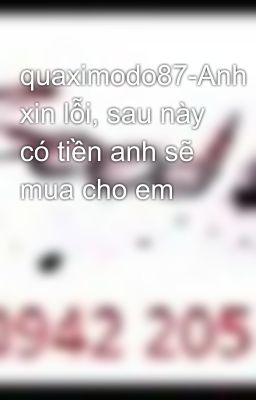 quaximodo87-Anh xin lỗi, sau này có tiền anh sẽ mua cho em