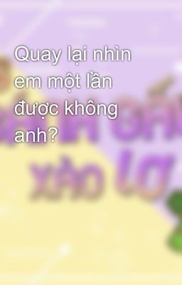 Quay lại nhìn em một lần được không anh?