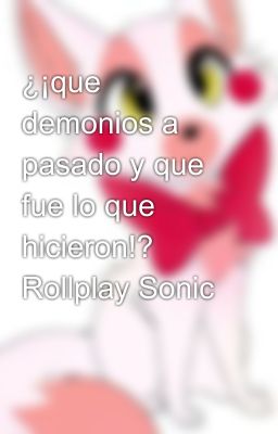 ¿¡que demonios a pasado y que fue lo que hicieron!? Rollplay Sonic