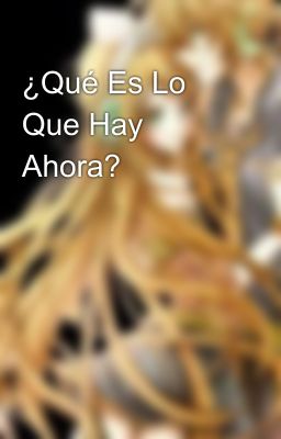 ¿Qué Es Lo Que Hay Ahora?