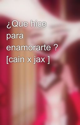 ¿Que hice para enamorarte ? [cain x jax ]