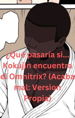 ¿Qué pasaría si... Kokujin encuentra el Omnitrix? (Acaba mal: Version Propia)