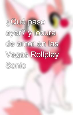 ¿Qué paso ayer? y locura de amor en las Vegas Rollplay Sonic