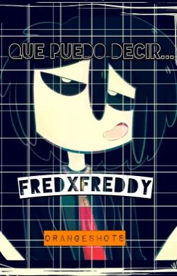 Que Puedo Decir... [FredxFreddy]