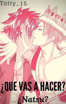 ¿Que vas hacer?...¿Natsu?||CANCELADA||