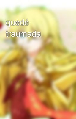 quedé traumada