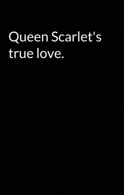 Queen Scarlet's true love.