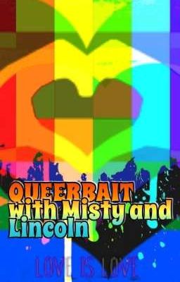 Queerbait with Misty and Lincoln 