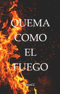 Quema como el fuego [TERMINADA]