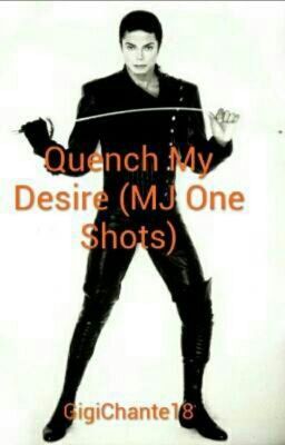 Quench My Desire (MJ One Shots)