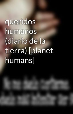 queridos humanos (diario de la tierra) [planet humans]