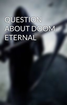 QUESTION ABOUT DOOM ETERNAL 