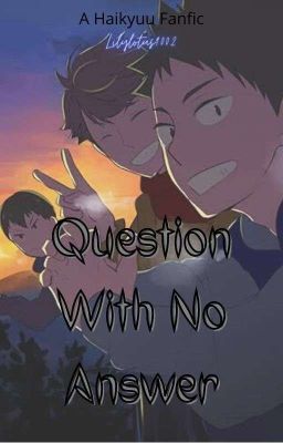 Question With No Answer - (A Haikyuu Fanfic) ★ (Completed)