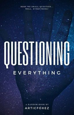 Questioning Everything