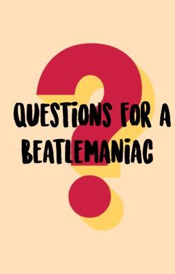 Questions for a Beatlemaniac