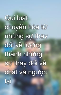 Qui luật chuyển hóa từ những sự thay đổi về lượng thành những sự thay đổi về chất và ngược lại