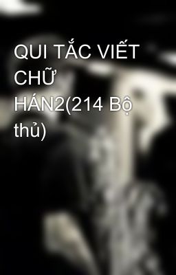 QUI TẮC VIẾT CHỮ HÁN2(214 Bộ thủ)