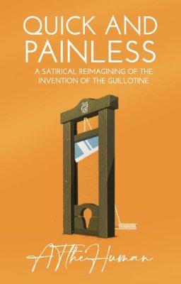 Quick and Painless: A Satirical Reimagining of the Invention of the Guillotine