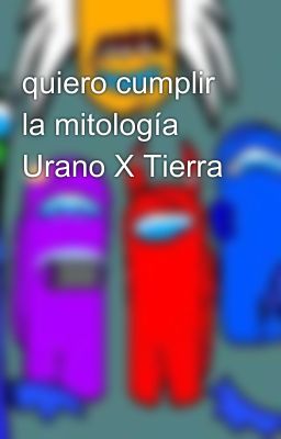 quiero cumplir la mitología Urano X Tierra 