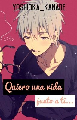 Quiero una vida junto a ti (Kuroko Tetsuya y Tú)