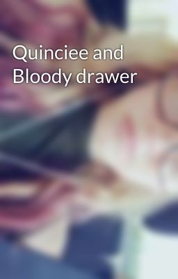 Quinciee and Bloody drawer