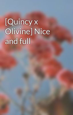 [Quincy x Olivine] Nice and full