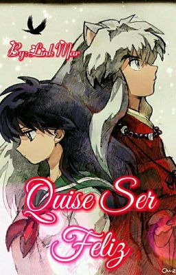 Quise Ser Feliz -Inuyasha y Kagome-  [PAUSADA]