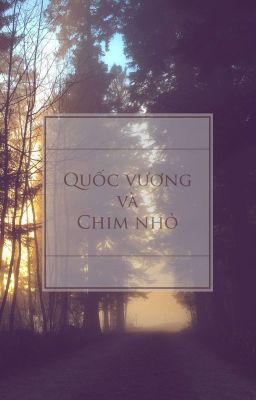 Quốc vương và Chim nhỏ [GilEn- Thiểm Ân] [Edit]