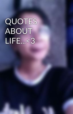 QUOTES ABOUT LIFE...<3